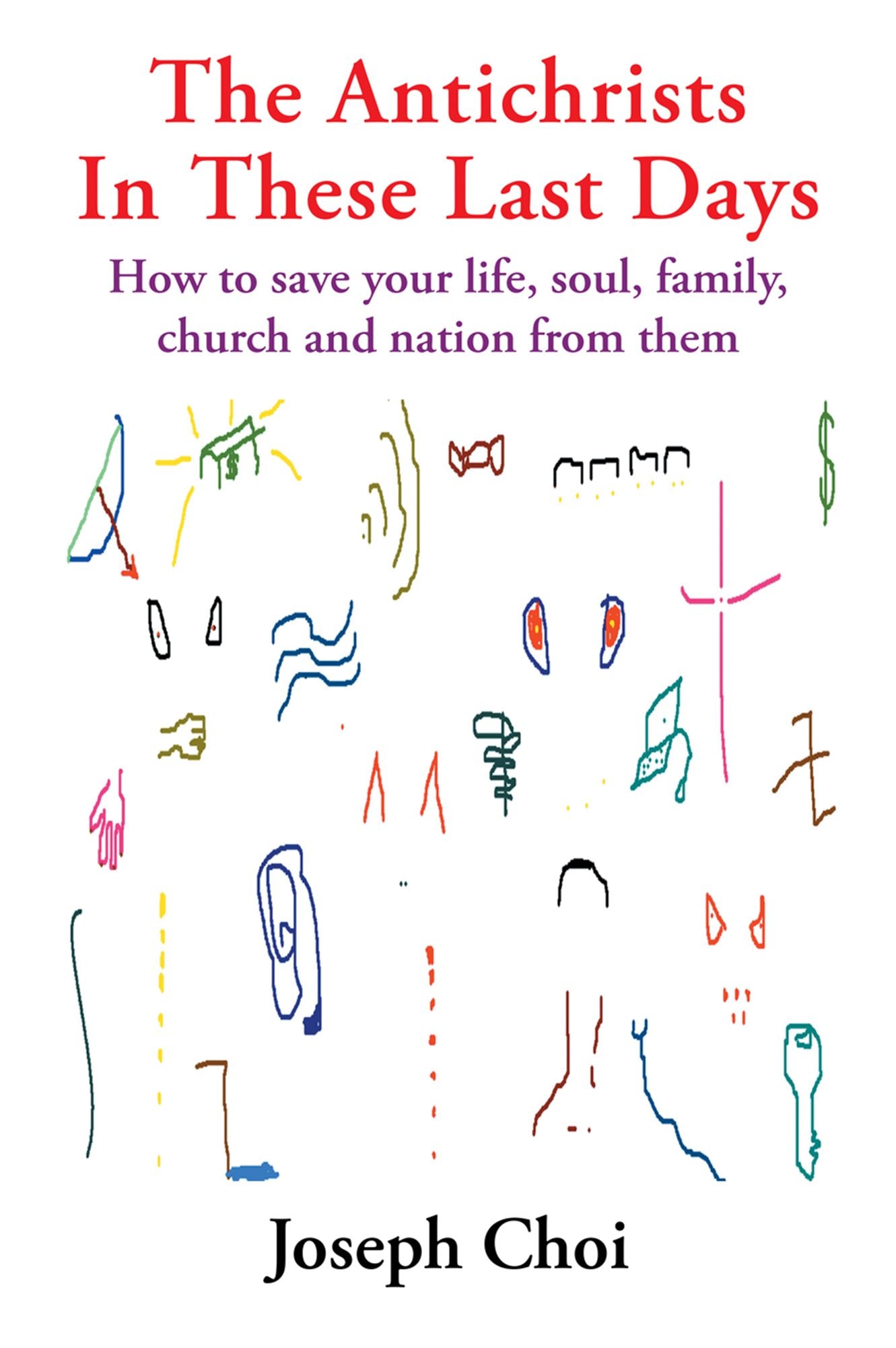 The Antichrists In These Last Days: How to save your life, soul, family, church and nation from them