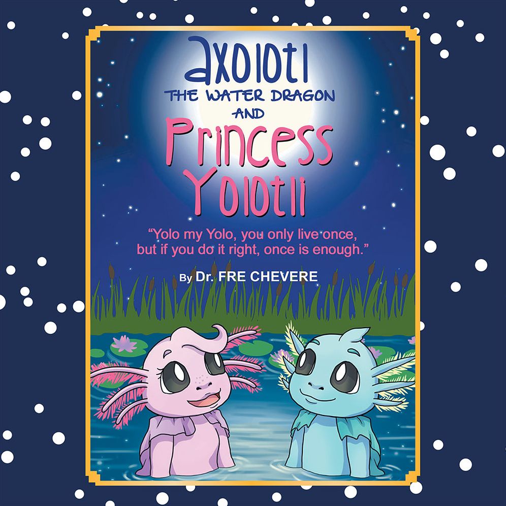 Axolotl The Water Dragon And Princess Yolotli: "Yolo my Yolo, you only live once, but if you do it right, once is enough."