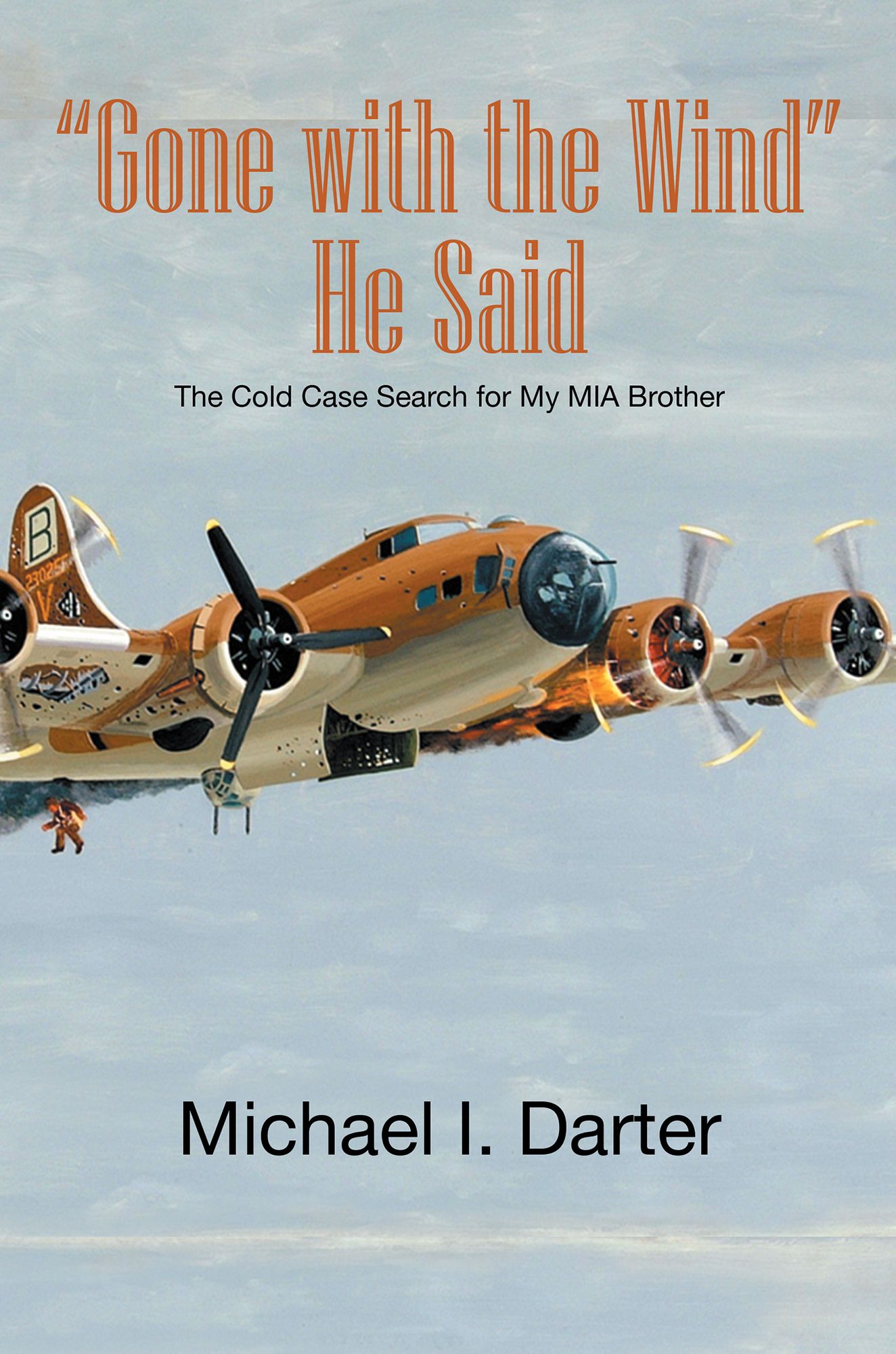 "Gone with the Wind," He Said: The Cold Case Search for My Missing-in-Action Airman Brother