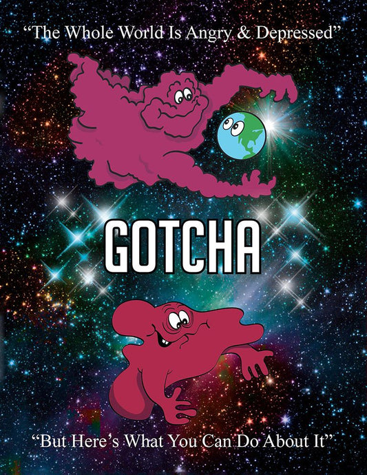 !GOTCHA!: "The Whole World Is Angry & Depressed" "But Here's What You Can Do About It"