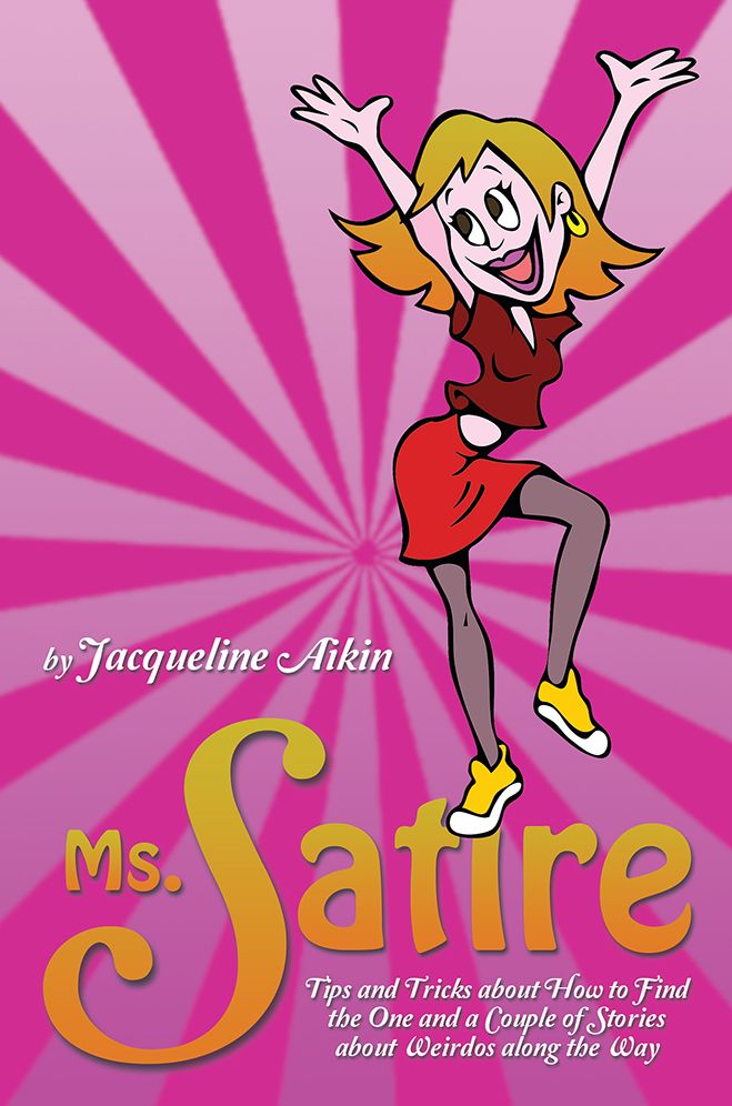 Ms. Satire: Tips and Tricks about How to Find the One and a Couple of Stories about Weirdos along the Way