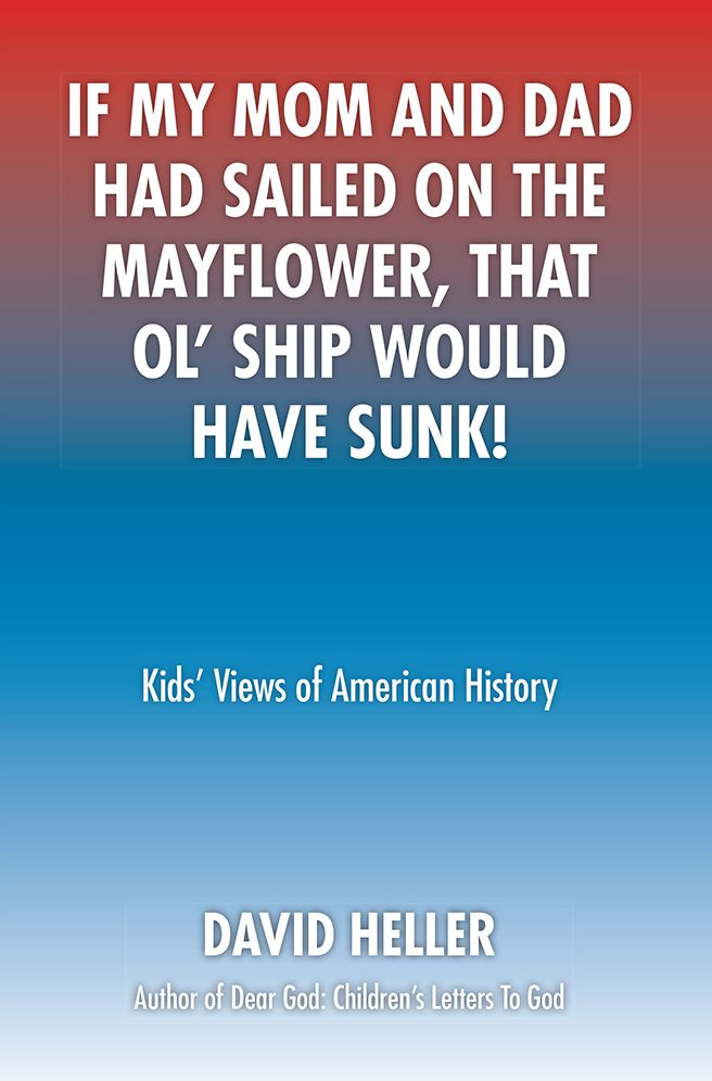 IF MY MOM AND DAD HAD SAILED ON THE MAYFLOWER, THAT OL' SHIP WOULD HAVE SUNK!: Kids' Views of American History