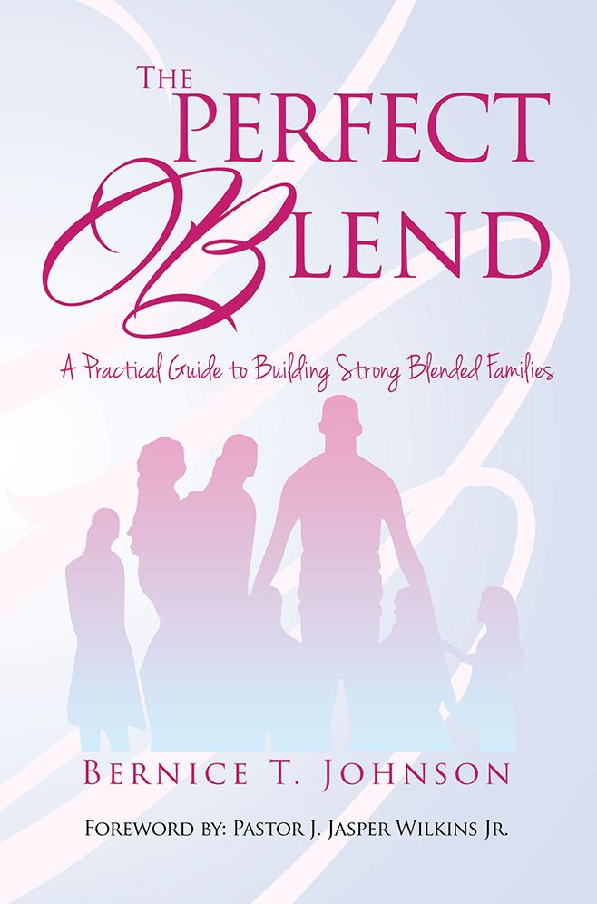 THE PERFECT BLEND: A PRACTICAL GUIDE TO BUILDING STRONG BLENDED FAMILIES
