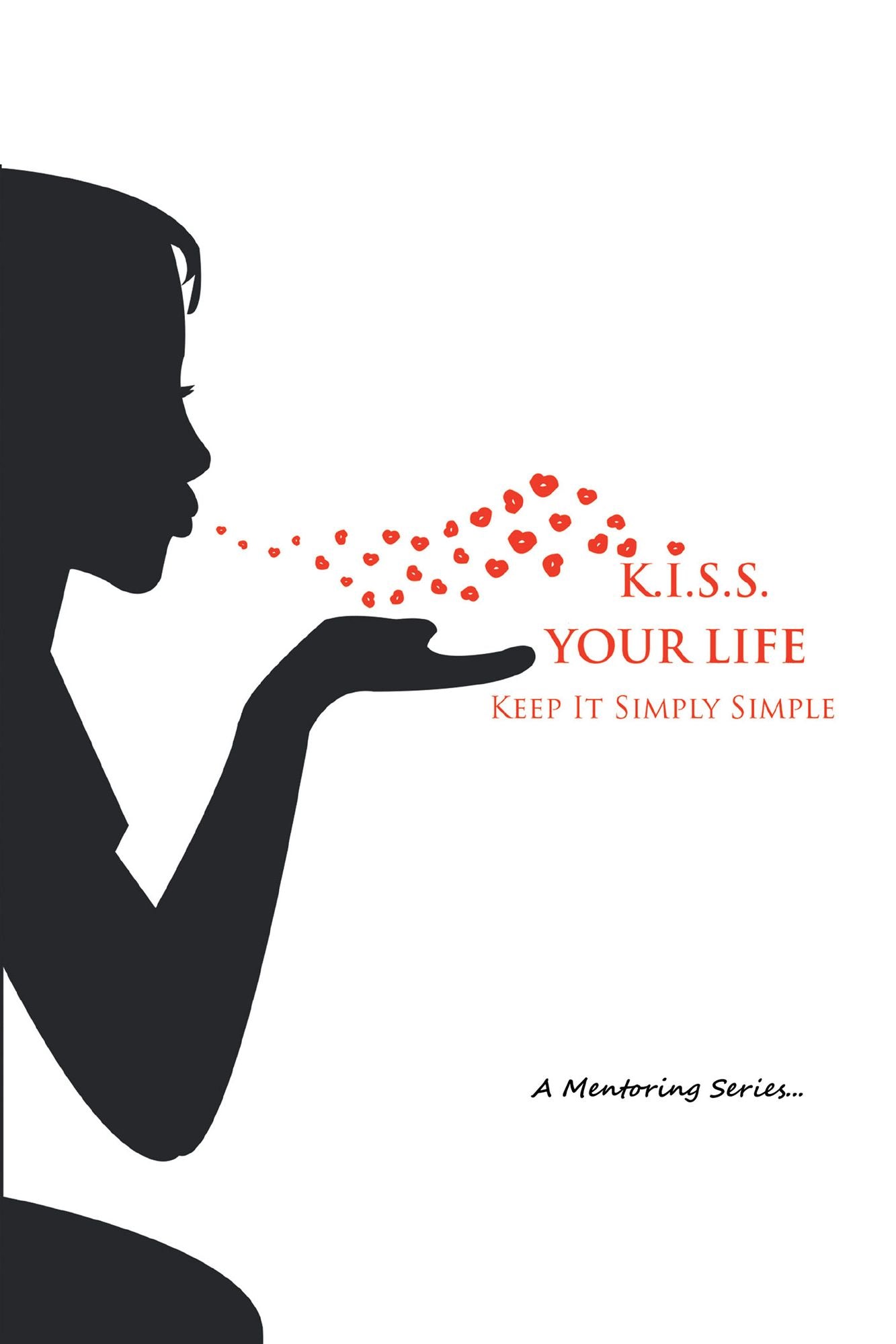 K.I.S.S. YOUR LIFE: Keep It Simply Simple