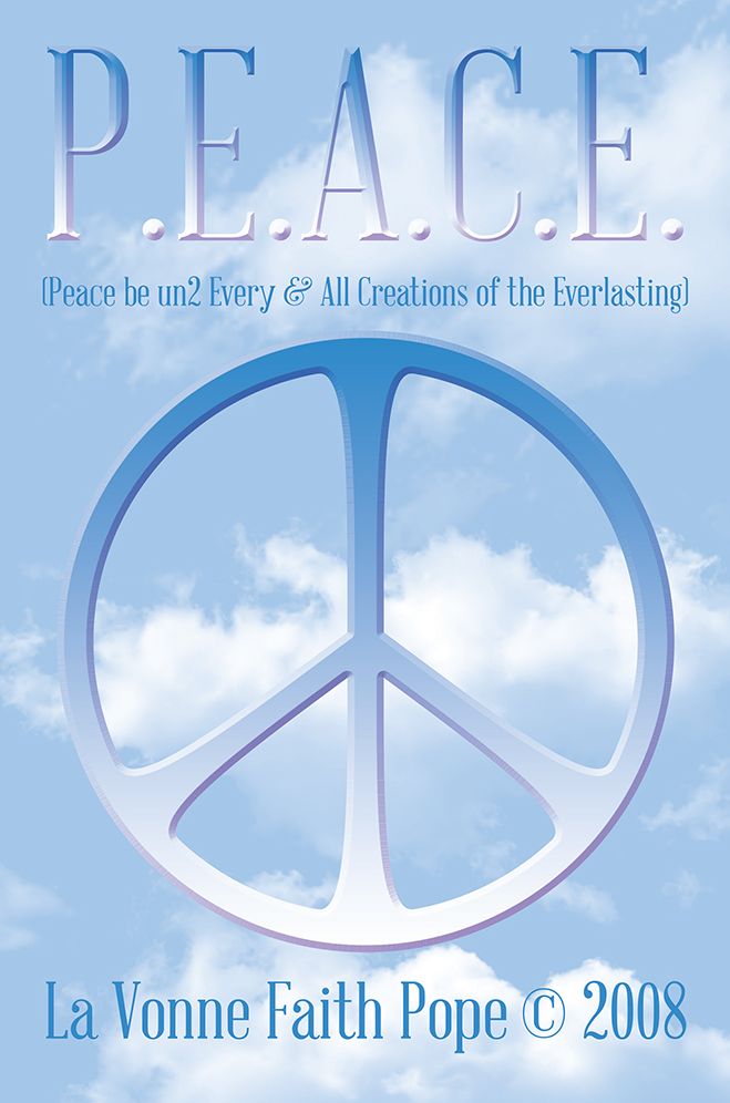 P.E.A.C.E.: (Peace be un2 Every & All Creations of the Everlasting)