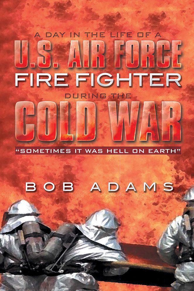 A DAY IN THE LIFE OF A U.S. AIR FORCE FIRE FIGHTER DURING THE COLD WAR: "SOMETIMES IT WAS HELL ON EARTH"