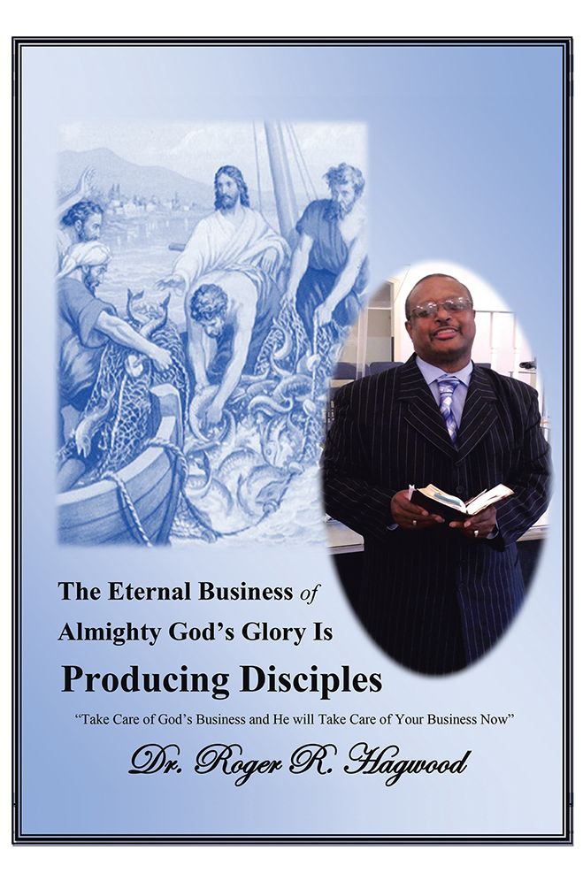 The Eternal Business of Almighty God's Glory Is Producing Disciples: "Take Care of God's Business and He will Take Care of Your Business Now"