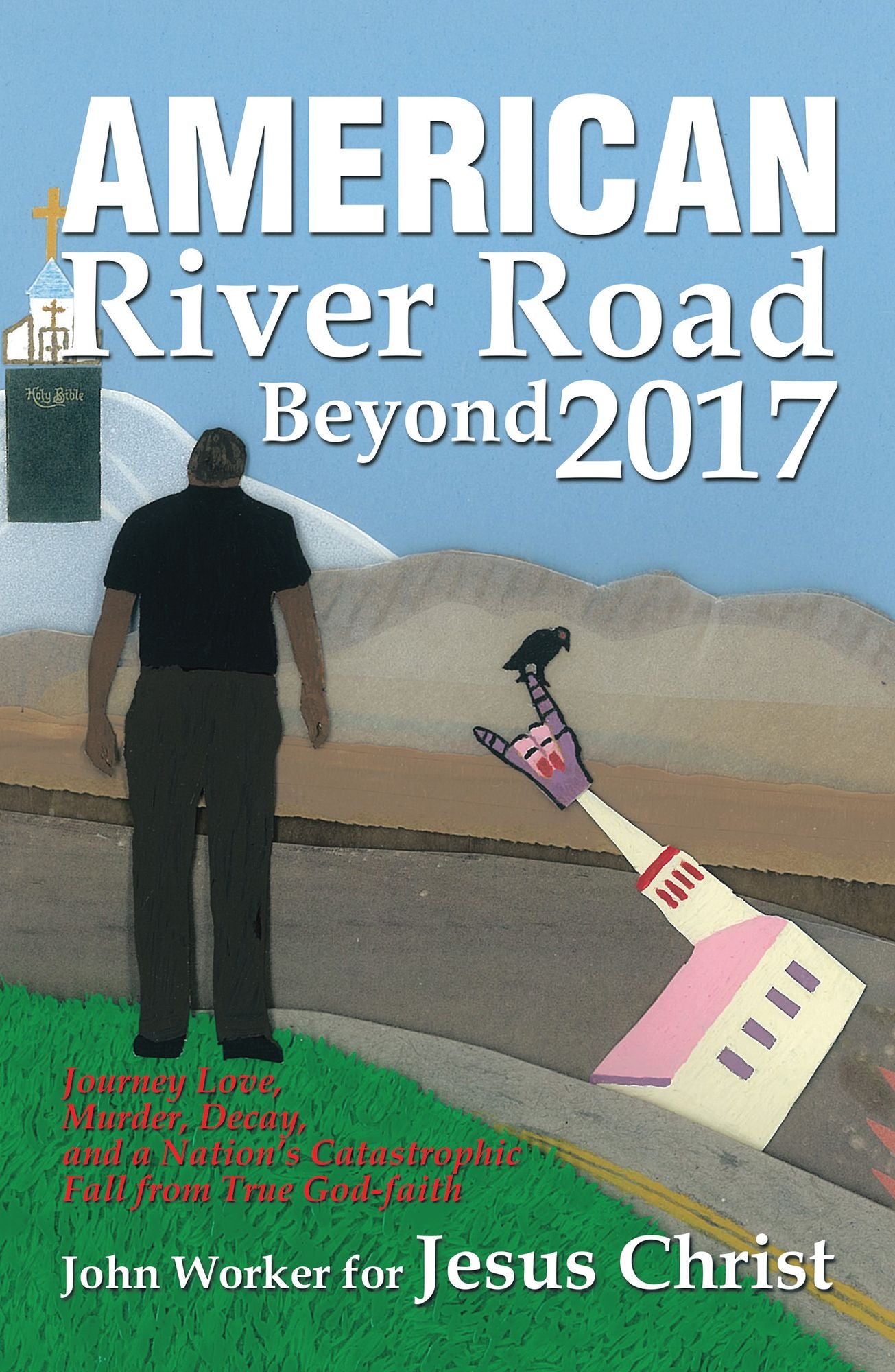American River Road Beyond 2017: Journey Love, Murder, Decay, and a Nation'S Catastrophic Fall from True God-Faith