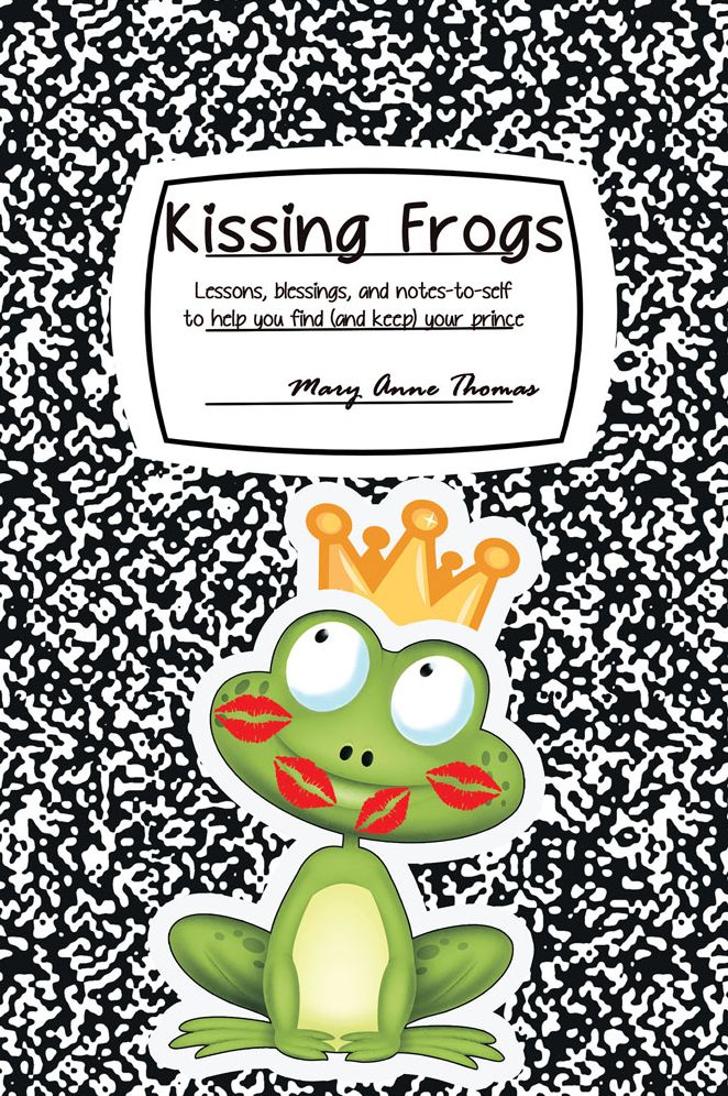 Kissing Frogs: Lessons, Blessings, and Notes-To-Self to Help You Find (And Keep) Your Prince