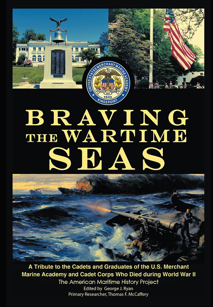 Braving the Wartime Seas: A Tribute to the Cadets and Graduates of the U.S. Merchant Marine Academy and Cadet Corps Who Died during World War II