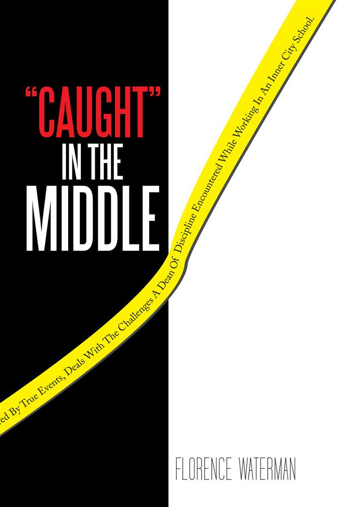 "CAUGHT" IN THE MIDDLE: This action packed novel, inspired by true events, deals with the challenges a Dean of Discipline encountered while working in an inner city school.