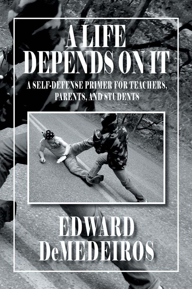 A Life Depends on It: A Self-Defense Primer for Teachers, Parents, and Students