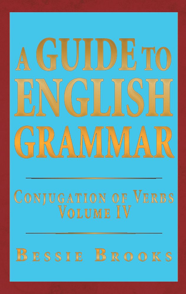 A GUIDE TO ENGLISH GRAMMAR: CONJUGATION OF VERBS VOLUME IV