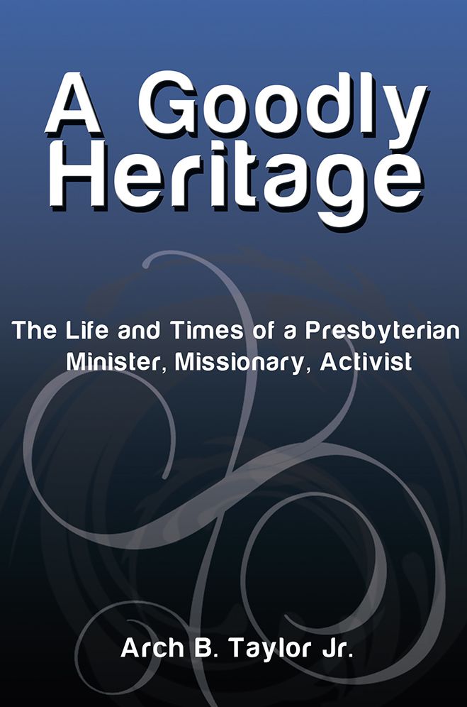 A Goodly Heritage: The Life and Times of a Presbyterian Minister, Missionary, Activist