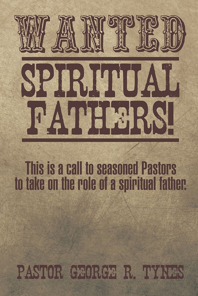 Wanted: Spiritual Fathers!: This is a call to seasoned Pastors to take on the role of a spiritual father.