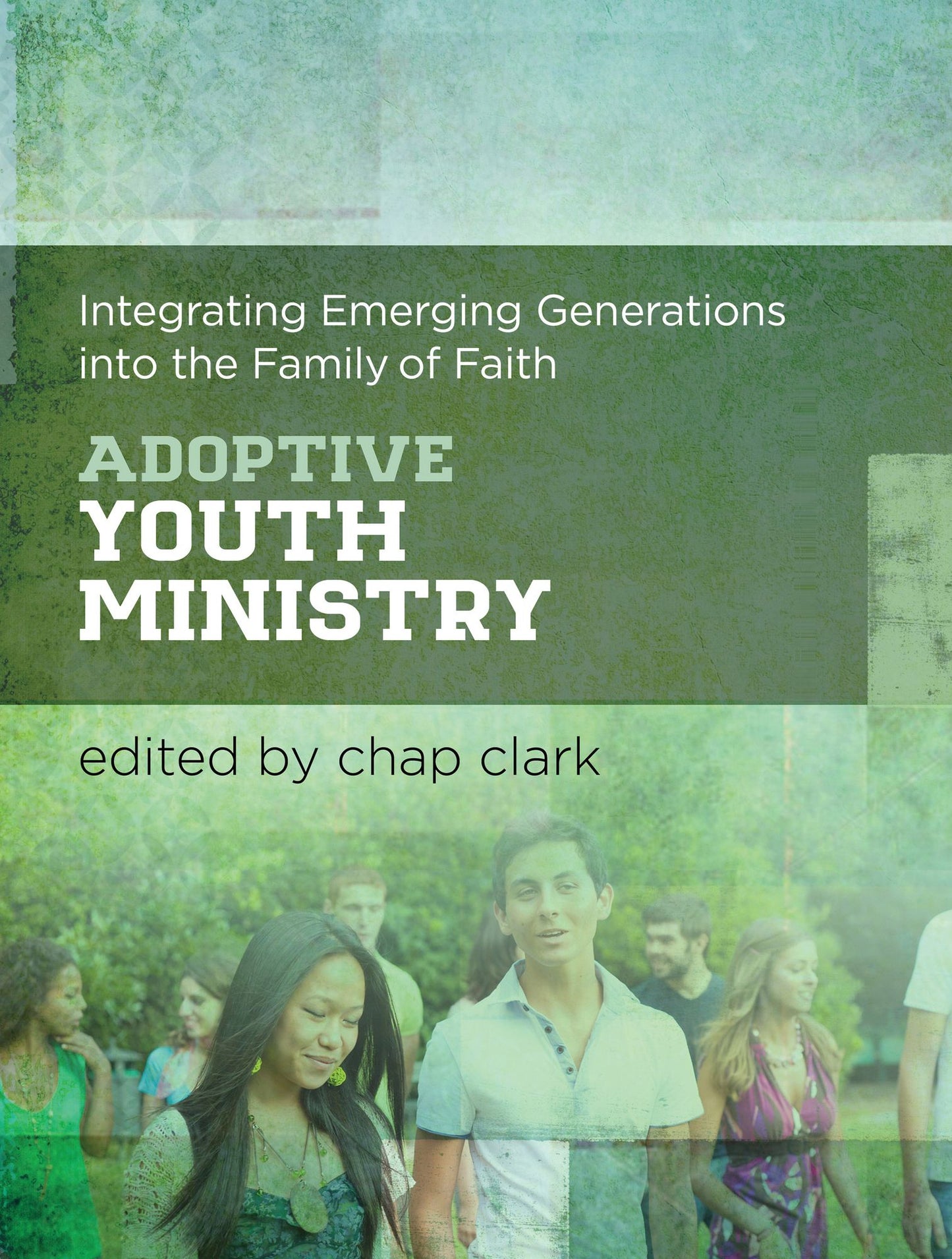 Adoptive Youth Ministry (Youth, Family, and Culture): Integrating Emerging Generations into the Family of Faith