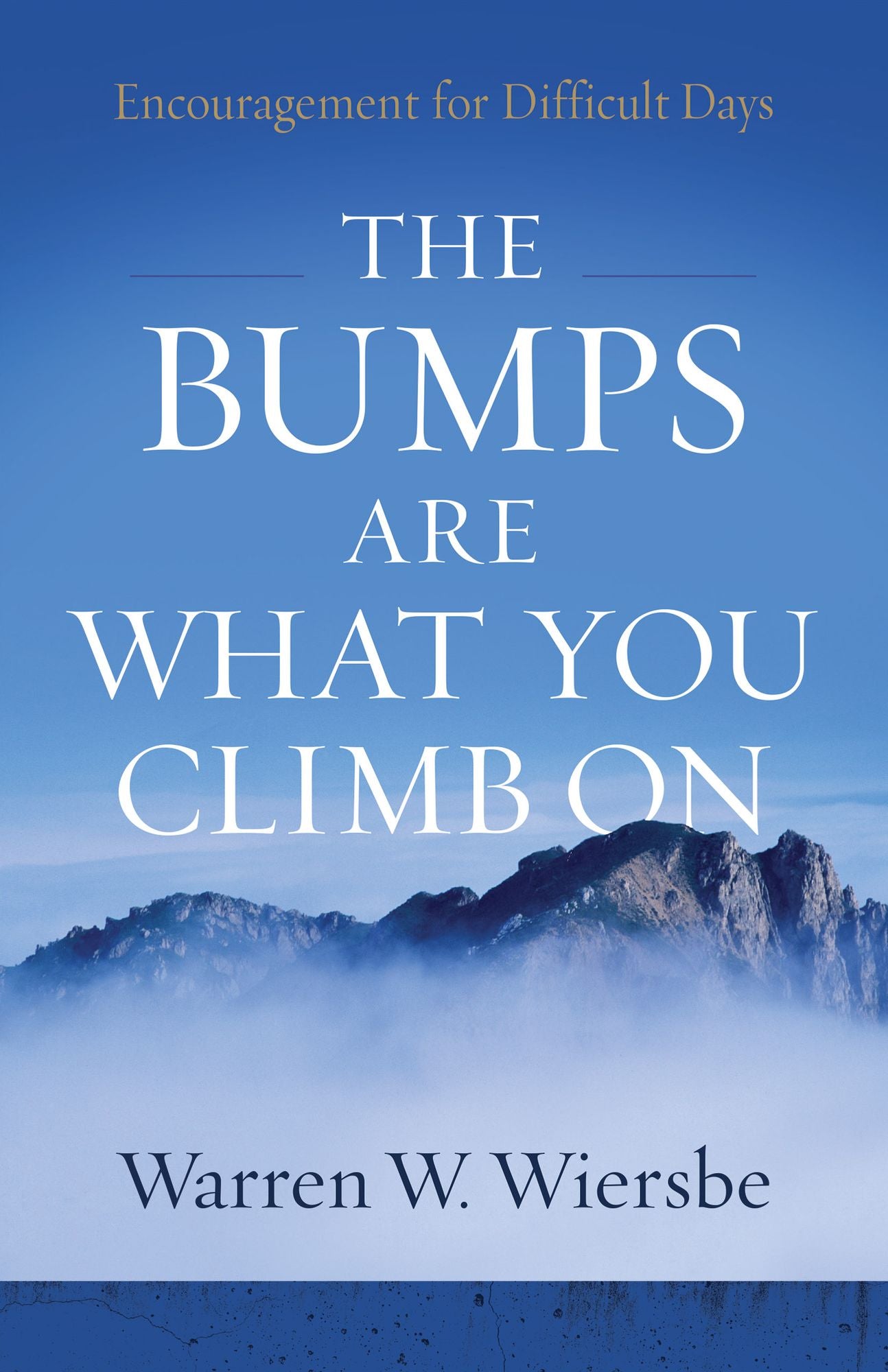 The Bumps Are What You Climb On: Encouragement for Difficult Days