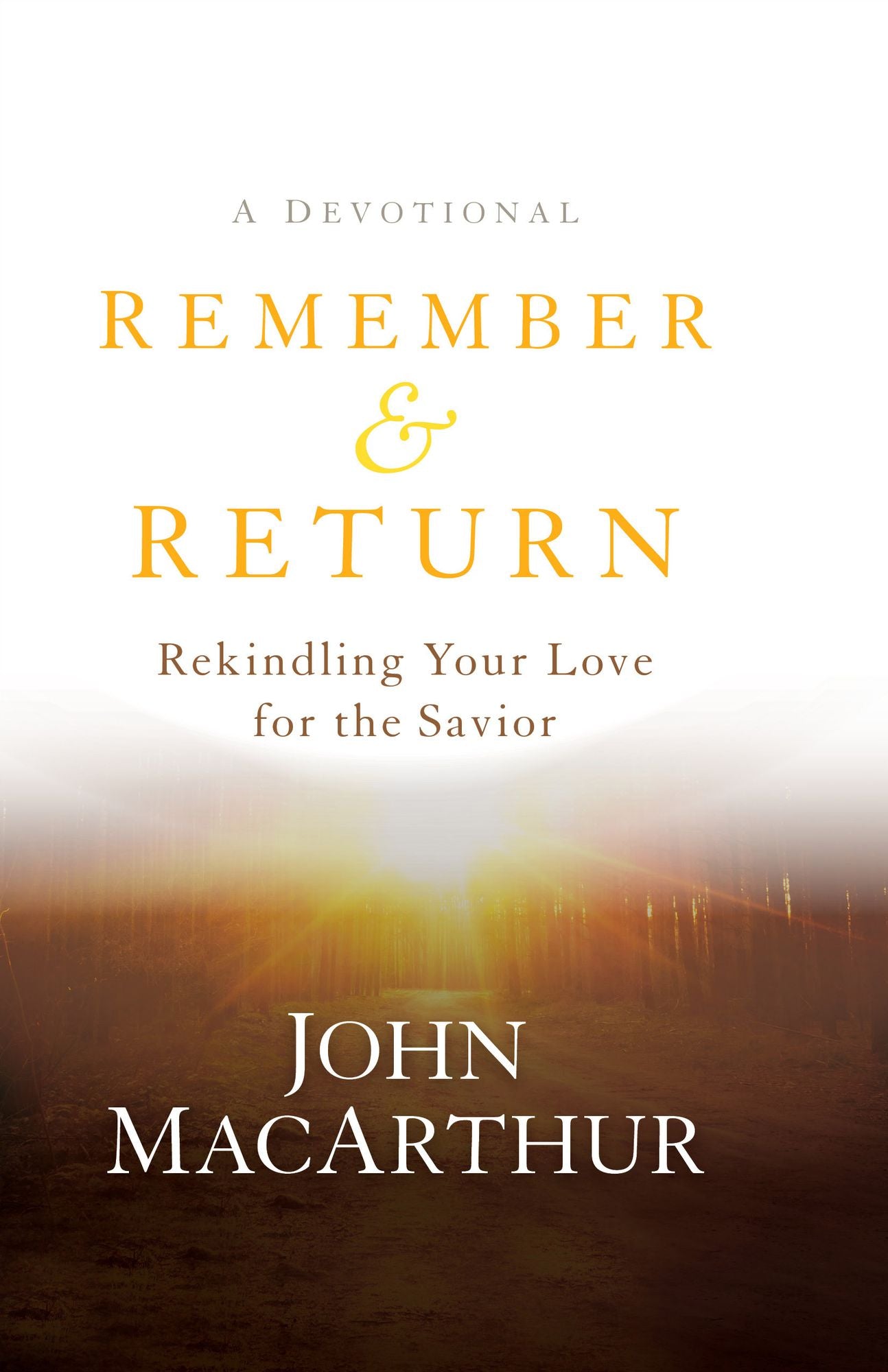 Remember and Return: Rekindling Your Love for the Savior--A Devotional