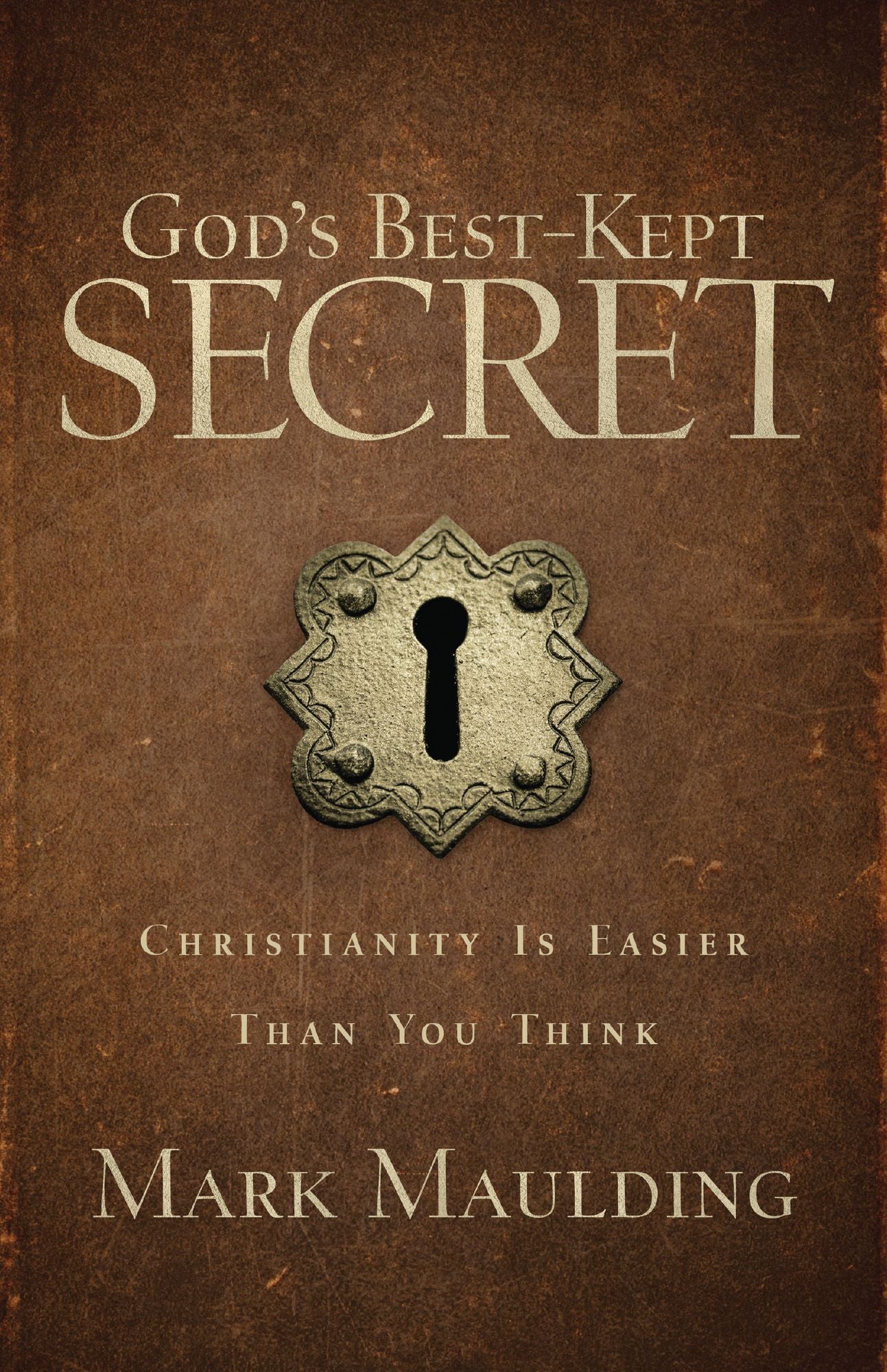 God's Best-Kept Secret: Christianity Is Easier Than You Think