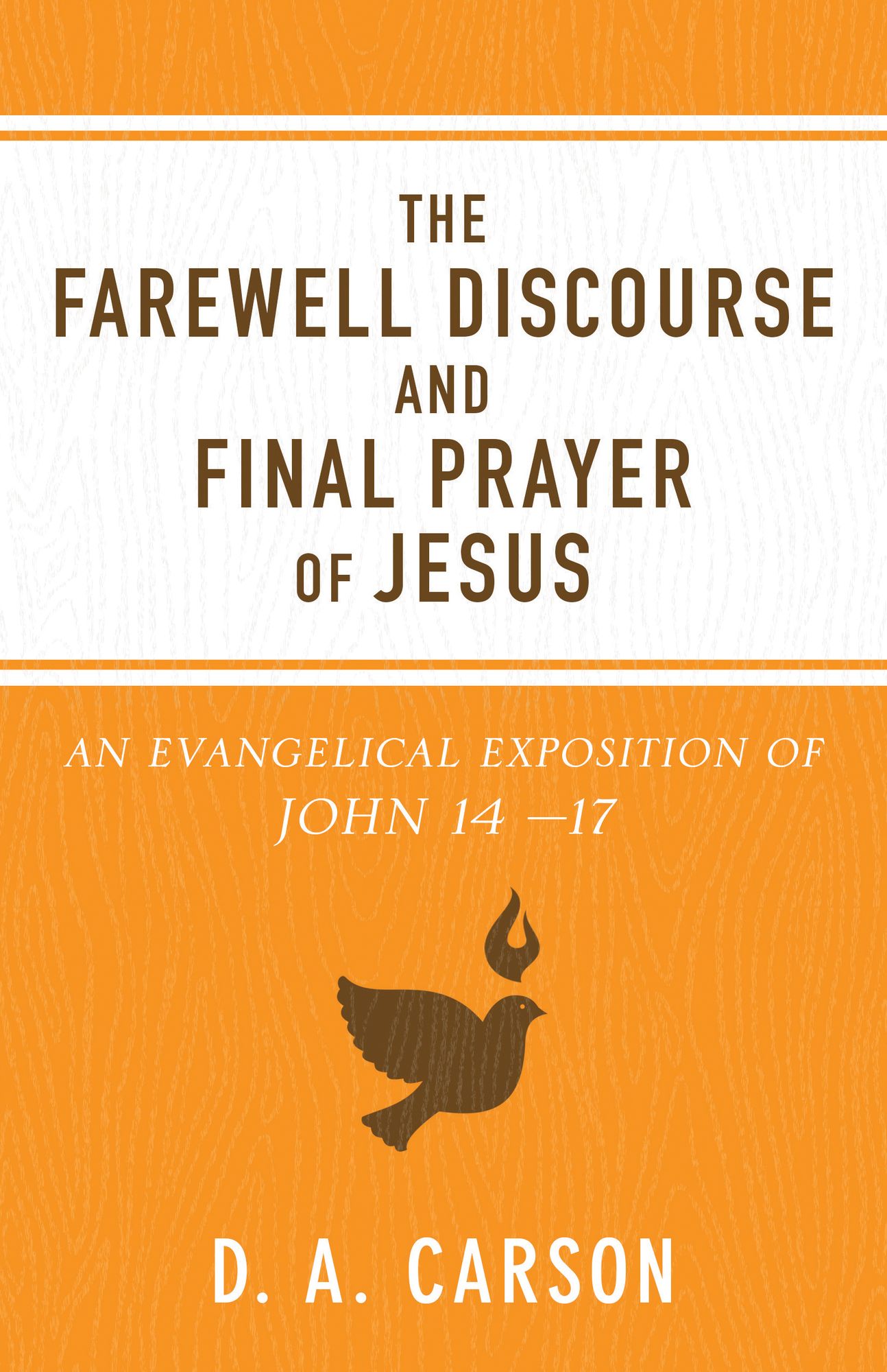 The Farewell Discourse and Final Prayer of Jesus: An Evangelical Exposition of John 14 -17