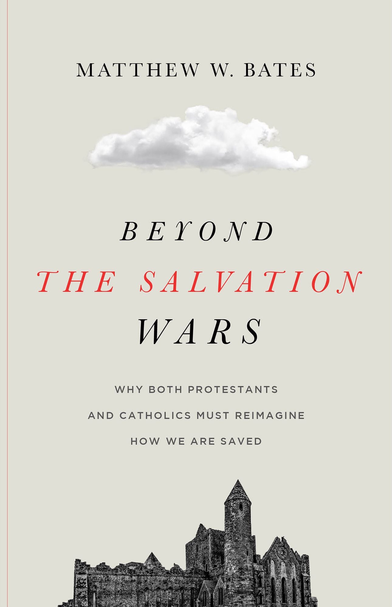 Beyond the Salvation Wars: Why Both Protestants and Catholics Must Reimagine How We Are Saved