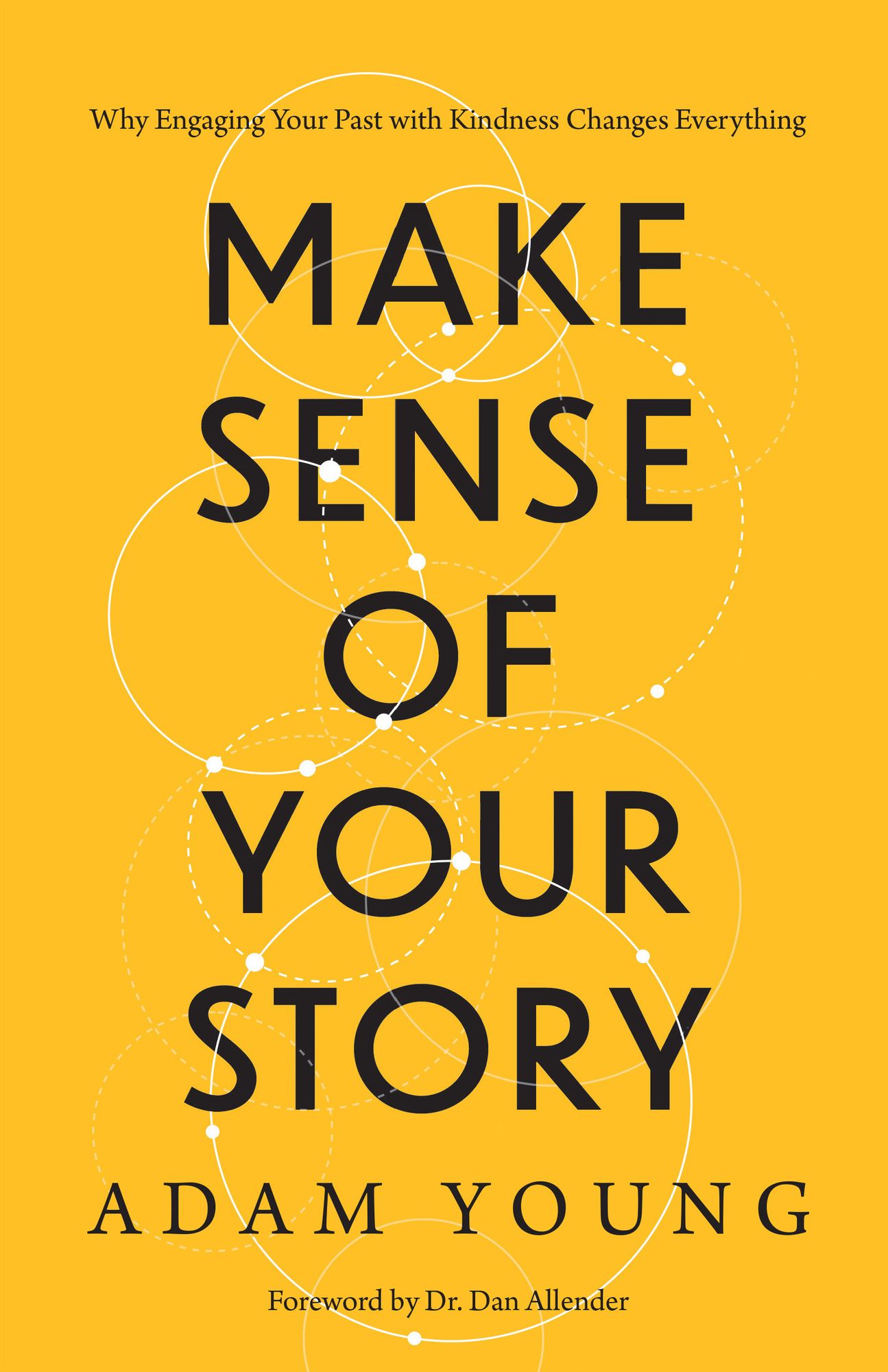 Make Sense of Your Story: Why Engaging Your Past with Kindness Changes Everything