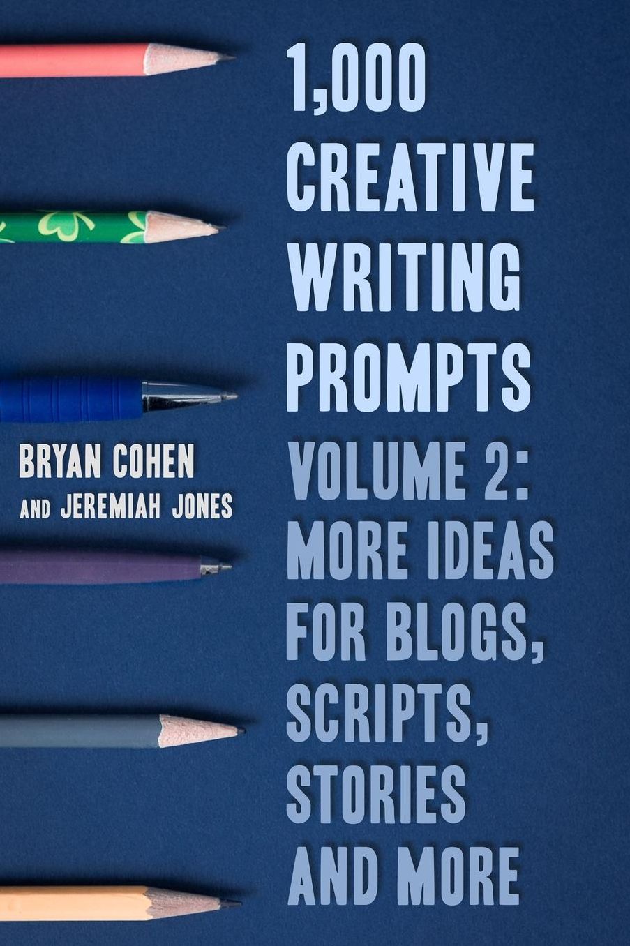 1,000 Creative Writing Prompts, Volume 2: More Ideas for Blogs, Scripts, Stories and More