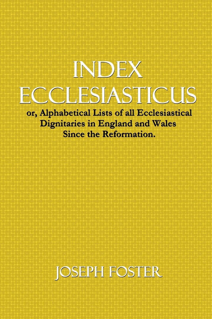 Index Ecclesiasticus: or, Alphabetical Lists of all Ecclesiastical Dignitaries in England and Wales