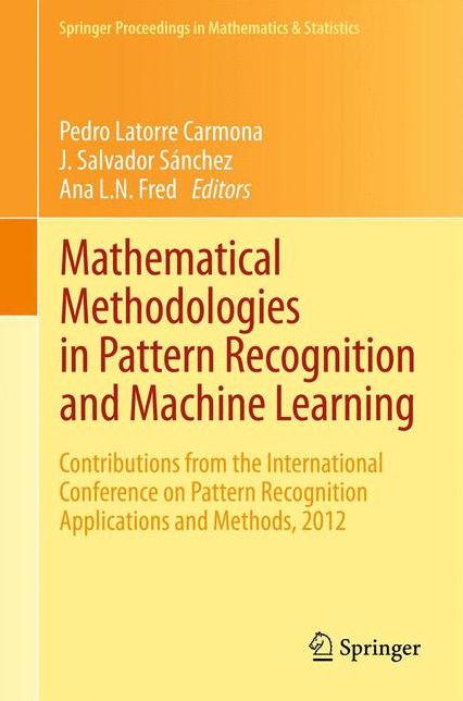 Mathematical Methodologies in Pattern Recognition and Machine Learning: Contributions from the International Conference on Pattern Recognition Applications and Methods, 2012