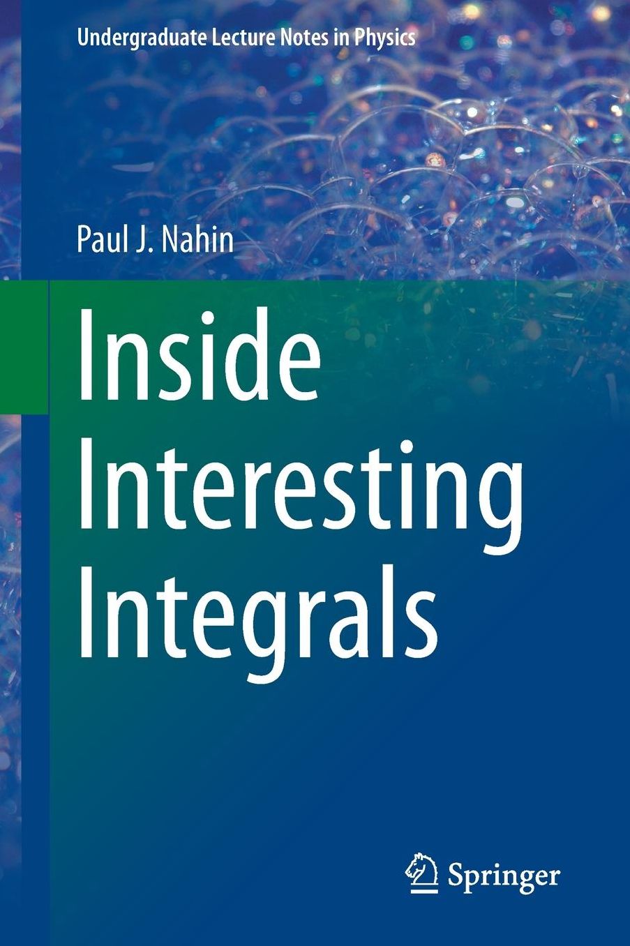 Inside Interesting Integrals: A Collection of Sneaky Tricks, Sly Substitutions, and Numerous Other Stupendously Clever, Awesomely Wicked, and Devilishly Seductive Maneuvers for Computing Nearly 200 Perplexing Definite Integrals From Physics, Engineering,