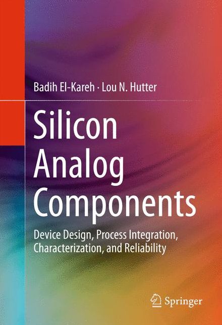 Silicon Analog Components: Device Design, Process Integration, Characterization, and Reliability