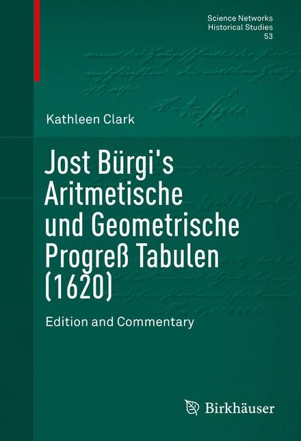 Jost Burgi's Aritmetische und Geometrische Progress Tabulen (1620): Edition and Commentary