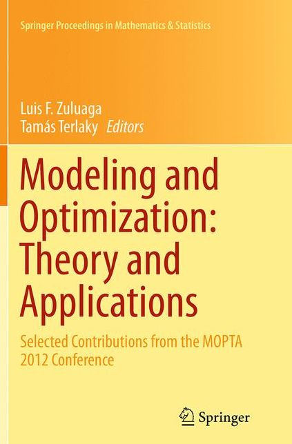 Modeling and Optimization: Theory and Applications: Selected Contributions from the MOPTA 2012 Conference