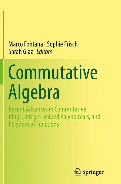 Commutative Algebra: Recent Advances in Commutative Rings, Integer-Valued Polynomials, and Polynomial Functions