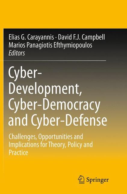 Cyber-Development, Cyber-Democracy and Cyber-Defense: Challenges, Opportunities and Implications for Theory, Policy and Practice