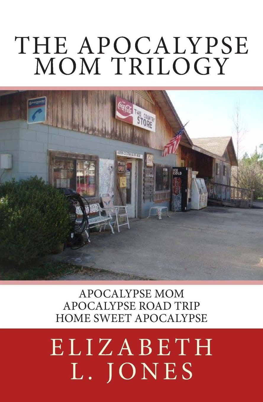 The Apocalypse Mom Trilogy: Apocalypse Mom - Apocalypse Road Trip - Home Sweet Apocalypse