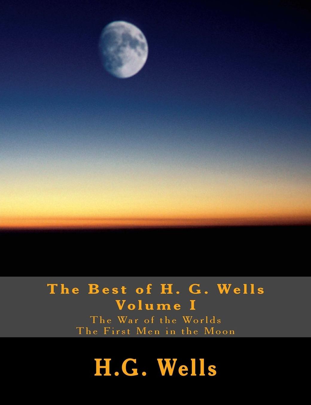 Best of H.G. Wells, Volume I The War of the Worlds, The First Men in the Moon: Two Original Classics, Complete & Unabridged