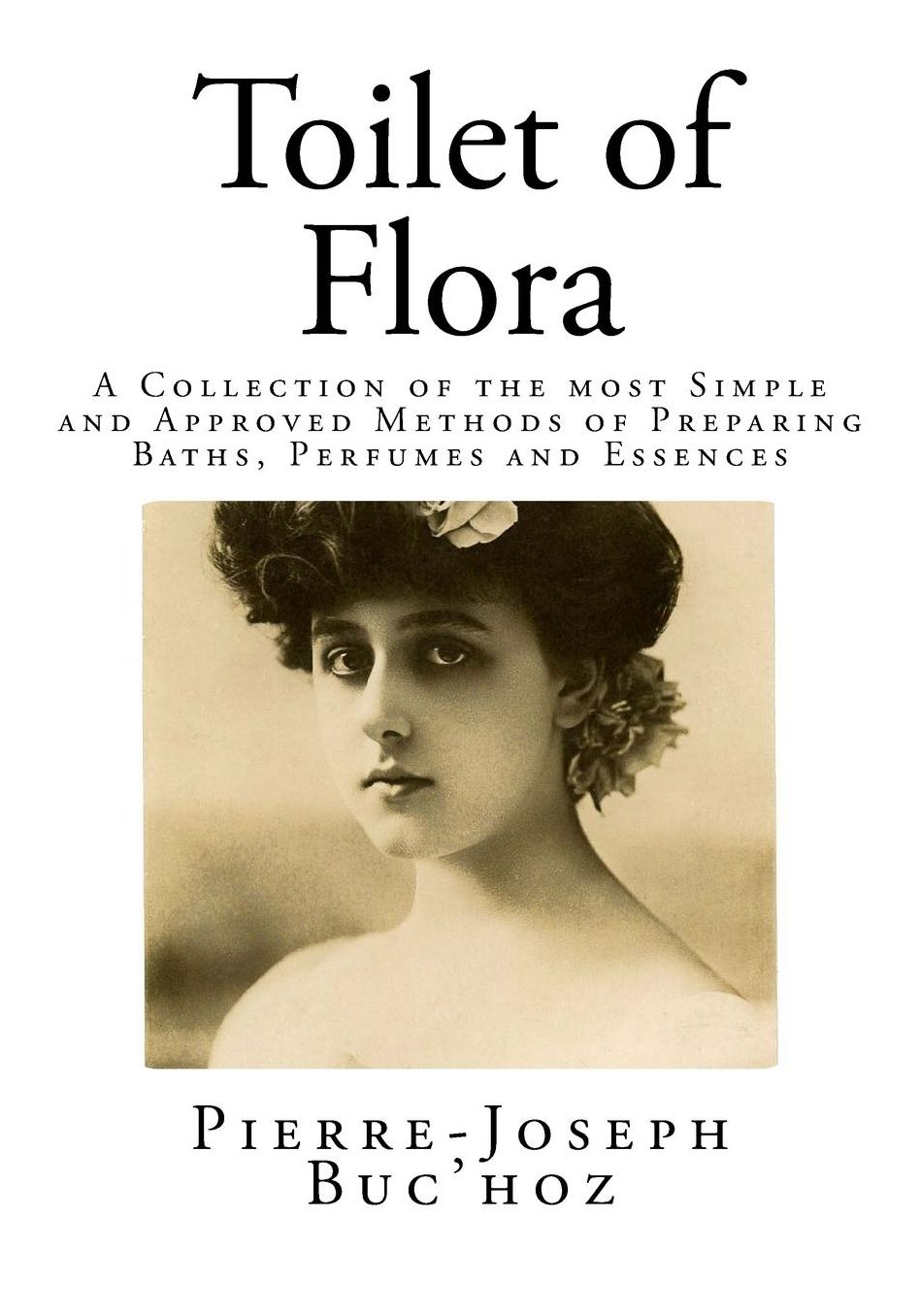 Toilet of Flora: A Collection of the most Simple and Approved Methods of Preparing Baths, Perfumes and Essences