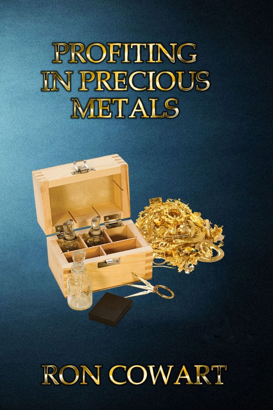 Profiting in Precious Metals: How to buy and sell scrap Gold, Silver and Platinum