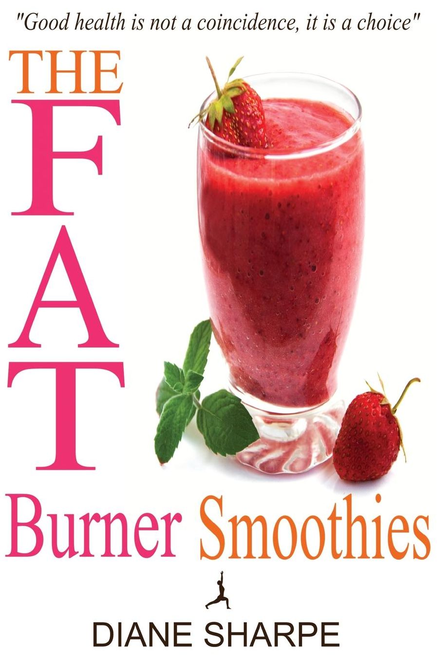 The Fat Burner Smoothies: The Recipe Book of Fat Burning Superfood Smoothies with SuperFood Smoothies for Weight Loss and Smoothies for Good Health