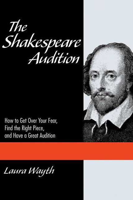 The Shakespeare Audition: How to Get Over Your Fear, Find the Right Piece, and Have a Great Audition