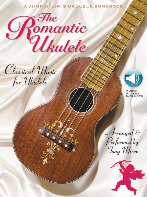 The Romantic Ukulele: Arranged & Performed by Tony Mizen A Jumpin' Jim's Ukulele Songbook