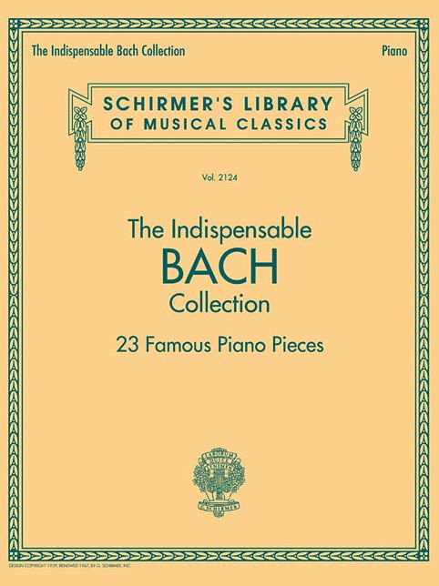 The Indispensable Bach Collection - 23 Famous Piano Pieces: Schirmer's Library of Musical Classics Vol. 2124