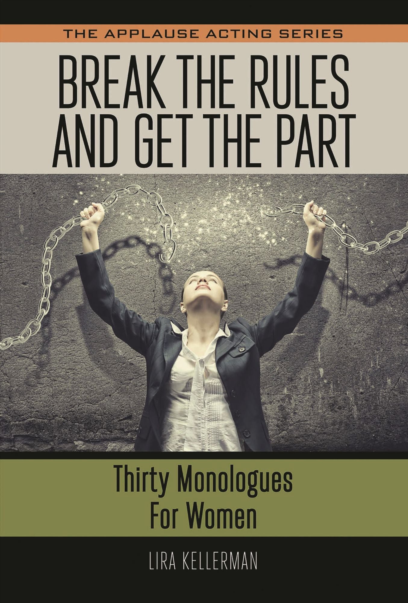 Break the Rules and Get the Part: Thirty Monologues for Women
