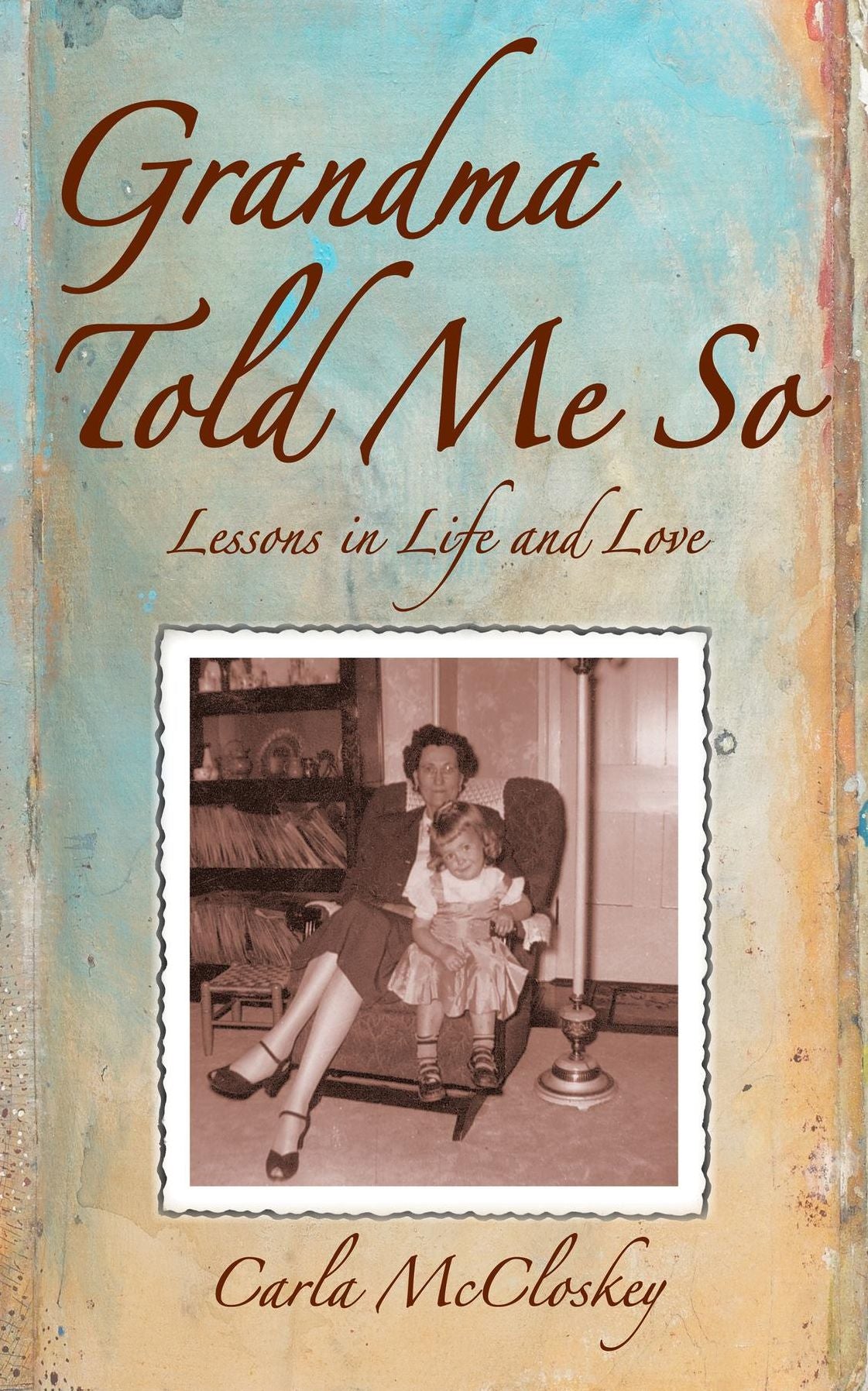 Grandma Told Me So: Lessons in Life and Love
