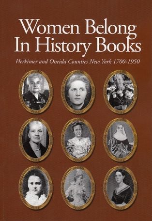 Women Belong In History Books: Herkimer and Oneida Counties New York 1700-1950, Volume 1
