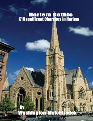 Harlem Gothic: 17 Magnificent Churches in Harlem