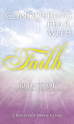 Conquering Fear With Faith 30 Days of Meditation and Affirmation