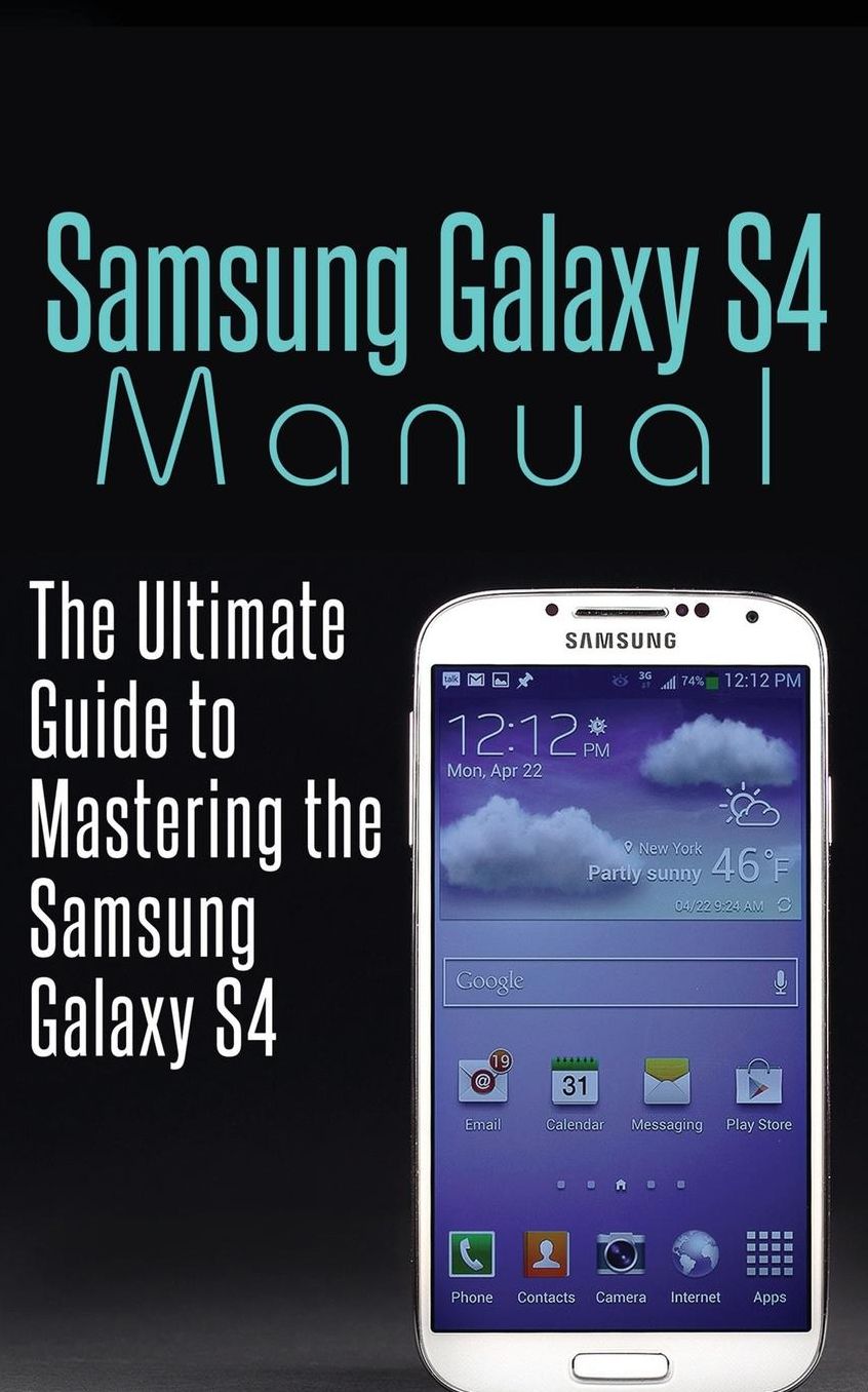 Samsung Galaxy S4 Manual: The Ultimate Guide to Mastering the Samsung Galaxy S4
