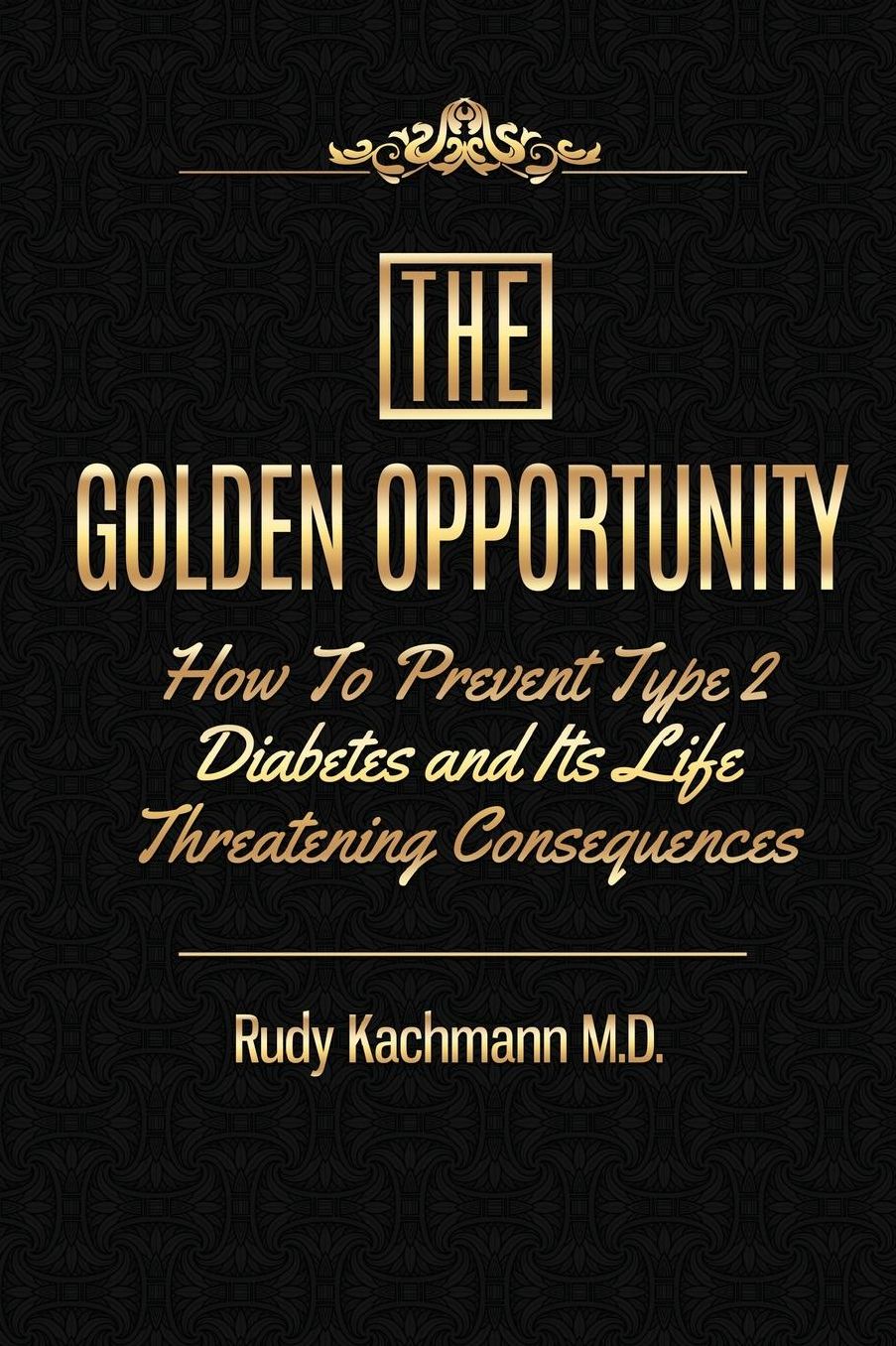 The Golden Opportunity: How to Prevent Type II Diabetes and It's Life Threatening Consequences